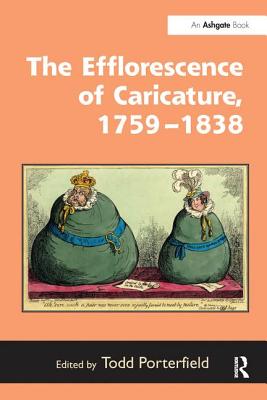 The Efflorescence of Caricature, 1759-1838 - Porterfield, Todd (Editor)