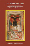 The Effluents of Deity: Alchemy and Psychoactive Sacraments in Medieval and Renaissance Art - Ruck, Carl A P