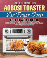 The Effortless Aobosi Toaster Air Fryer Oven Cookbook: Quick and Easy-to-Follow Recipes to Maintain Your Energy with Crispy and Tasty Meals