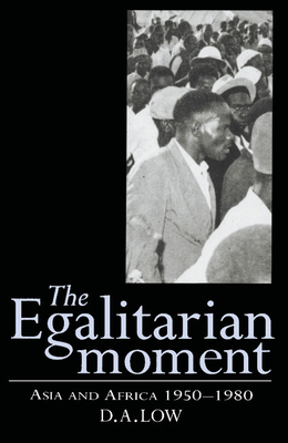 The Egalitarian Moment: Asia and Africa, 1950-1980 - Low, D. A.