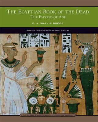 The Egyptian Book of the Dead (Barnes & Noble Library of Essential Reading): The Papyrus of Ani - Budge, E A Wallis, Professor, and Mirecki, Paul (Introduction by)