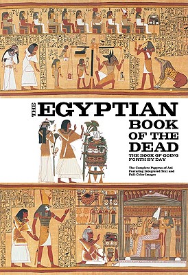The Egyptian Book of the Dead: The Book of Going Forth by Day - The Complete Papyrus of Ani Featuring Integrated Text and Full-Color Images - Faulkner, Raymond, Dr. (Translated by), and Goelet, Ogden (Introduction by), and Andrews, Carol (Preface by)