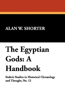 The Egyptian Gods: A Handbook - Shorter, Alan W