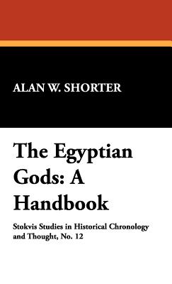 The Egyptian Gods: A Handbook - Shorter, Alan W