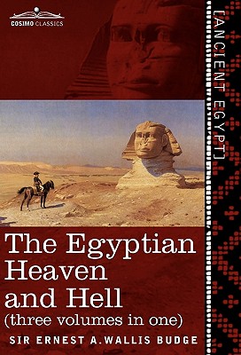 The Egyptian Heaven and Hell (Three Volumes in One: The Book of the Am-Tuat; The Book of Gates; And the Egyptian Heaven and Hell - Wallis Budge, Ernest a
