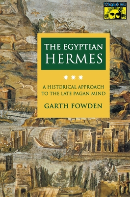 The Egyptian Hermes: A Historical Approach to the Late Pagan Mind - Fowden, Garth