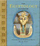 The Egyptology Handbook: A Course in the Wonders of Egypt