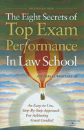 The Eight Secrets of Top Exam Performance in Law School: An Easy-To-Use, Step-By-Step Approach for Achieving Great Grades - Whitebread, Charles H, II