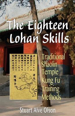 The Eighteen Lohan Skills: Traditional Shaolin Temple Kung Fu Training Methods - Gross, Patrick D (Editor), and Olson, Stuart Alve