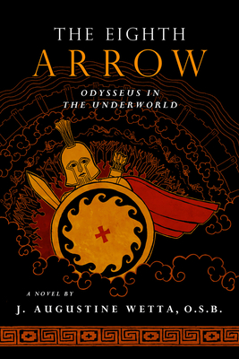 The Eighth Arrow: Odysseus in the Underworld, a Novel - Wetta, J Augustine