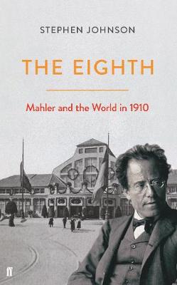 The Eighth: Mahler and the World in 1910 - Johnson, Stephen