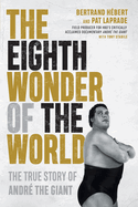 The Eighth Wonder of the World: The True Story of Andr the Giant