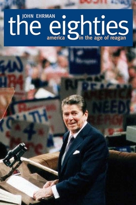 The Eighties: America in the Age of Reagan - Ehrman, John, Professor