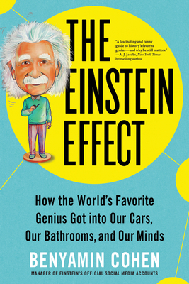 The Einstein Effect: How the World's Favorite Genius Got Into Our Cars, Our Bathrooms, and Our Minds - Cohen, Benyamin