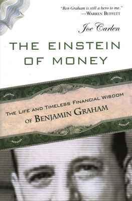 The Einstein of Money: The Life and Timeless Financial Wisdom of Benjamin Graham - Carlen, Joe