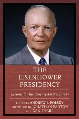 The Eisenhower Presidency: Lessons for the Twenty-First Century - Polsky, Andrew J. (Contributions by), and Fanton, Jonathan (Foreword by), and Sharp, Dan (Foreword by)