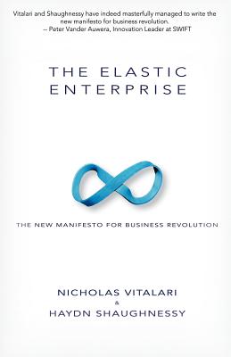 The Elastic Enterprise: The New Manifesto for Business Revolution - Vitalari, Nicholas, and Shaughnessy, Haydn