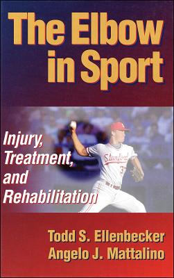 The Elbow in Sport: Injury, Treatment and Rehabilitation - Ellenbecker, Todd S, and Mattalino, Angelo, Dr.