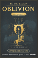 The Elder Scrolls IV: Oblivion Remastered The Ultimate 2025 Complete Guide & Walkthrough: Includes Main Story, All Expansions, Side Quests, Daedric Shrines, Factions, Builds, Maps & 100% Completion Tips