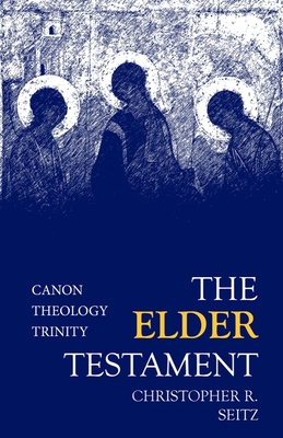 The Elder Testament: Canon, Theology, Trinity - Seitz, Christopher R