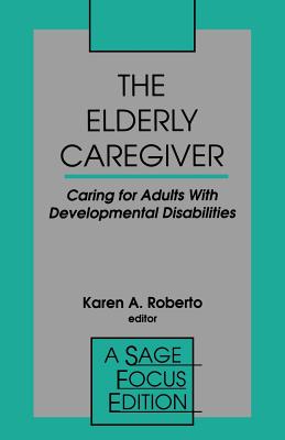 The Elderly Caregiver: Caring for Adults with Developmental Disabilities - Roberto, Karen A a (Editor)