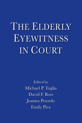 The Elderly Eyewitness in Court - Toglia, Michael P (Editor), and Ross, David F (Editor), and Pozzulo, Joanna (Editor)