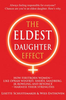 The Eldest Daughter Effect: How Firstborn Women - Like Oprah Winfrey, Sheryl Sandberg, Jk Rowling and Beyonc - Harness Their Strengths - Schuitemaker, Lisette, and Enthoven, Wies
