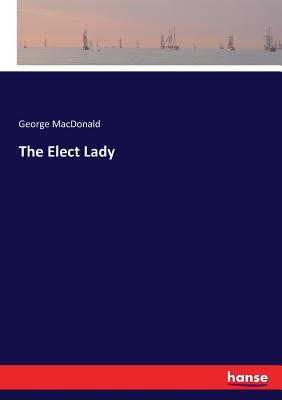 The Elect Lady - MacDonald, George