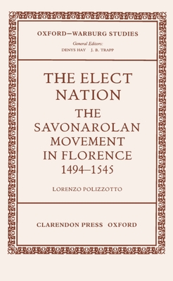 The Elect Nation: The Savonarolan Movement in Florence 1494-1545 - Polizzotto, Lorenzo