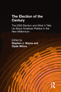 The Election of the Century: The 2000 Election and What It Tells Us about American Politics in the New Millennium: The 2000 Election and What It Tells Us about American Politics in the New Millennium