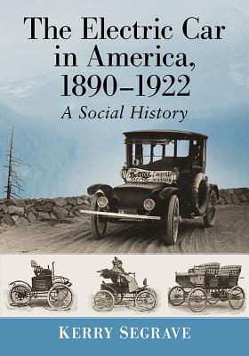 The Electric Car in America, 1890-1922: A Social History - Segrave, Kerry