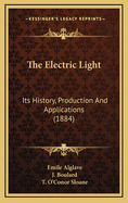 The Electric Light: Its History, Production and Applications (1884)