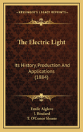 The Electric Light: Its History, Production And Applications (1884)