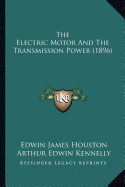 The Electric Motor And The Transmission Power (1896) - Houston, Edwin James, and Kennelly, Arthur Edwin