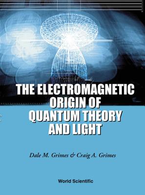 The Electromagnetic Origin of Quantum Theory and Light - Grimes, Dale M, and Grimes, Craig A