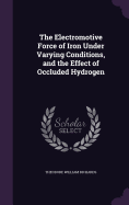 The Electromotive Force of Iron Under Varying Conditions, and the Effect of Occluded Hydrogen