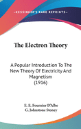 The Electron Theory: A Popular Introduction to the New Theory of Electricity and Magnetism