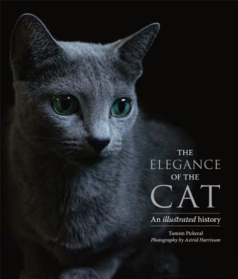 The Elegance of the Cat: An Illustrated History - Pickeral, Tamsin, and Harrisson, Astrid (Photographer)