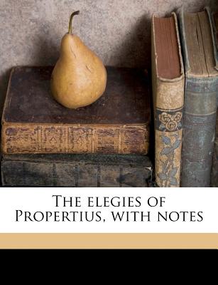 The Elegies of Propertius, with Notes - Propertius, Sextus