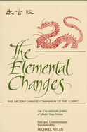 The Elemental Changes: The Ancient Chinese Companion to the I Ching. the t'Ai Hs?an Ching of Master Yang Hsiung Text and Commentaries Translated by Michael Nylan