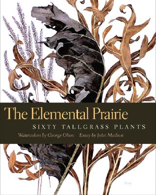 The Elemental Prairie: Sixty Tallgrass Plants - Madson, John (Text by)