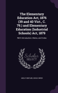 The Elementary Education ACT, 1876 (39 and 40 Vict., C. 79.) and Elementary Education (Industrial Schools) ACT, 1879: With Introduction, Notes, and Index