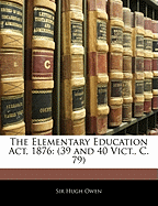 The Elementary Education ACT, 1876: (39 and 40 Vict., C. 79)