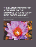 The Elementary Part of a Treatise on the Dynamics of a System of Rigid Bodies: Being Part I. of the Whole Subject. with Numerous Examples