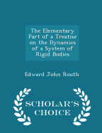 The Elementary Part of a Treatise on the Dynamics of a System of Rigid Bodies - Scholar's Choice Edition