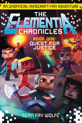 The Elementia Chronicles #1: Quest for Justice: An Unofficial Minecraft-Fan Adventure - Wolfe, Sean Fay