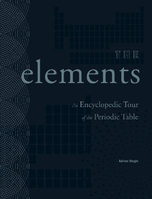 The Elements: An Encyclopedic Tour of the Periodic Table - Dingle, Adrian, Mr.