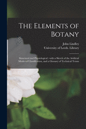 The Elements of Botany: Structural and Physiological: With a Sketch of the Artificial Modes of Classification, and a Glossary of Technical Terms