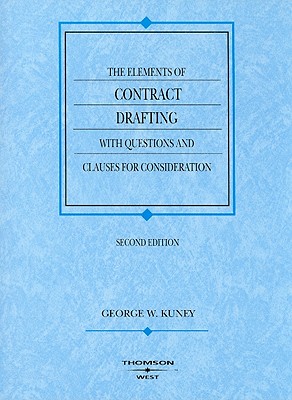 The Elements of Contract Drafting with Questions and Clauses for Consideration - Kuney, George W