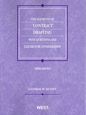 The Elements of Contract Drafting with Questions and Clauses for Consideration - Kuney, George W